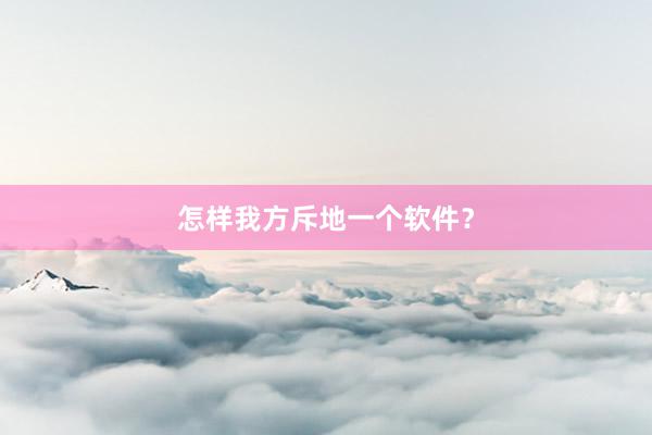 怎样我方斥地一个软件？