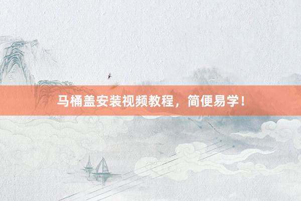 马桶盖安装视频教程，简便易学！