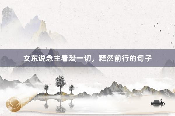 女东说念主看淡一切，释然前行的句子